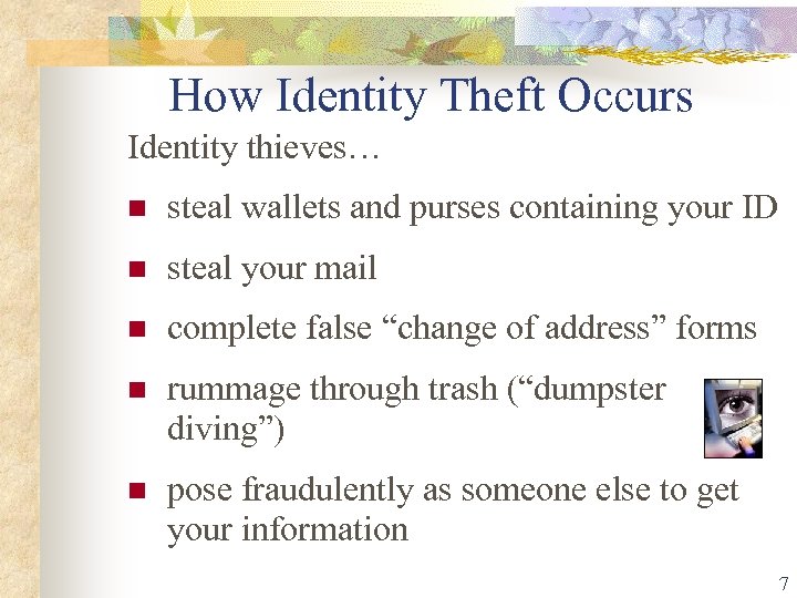How Identity Theft Occurs Identity thieves… steal wallets and purses containing your ID steal