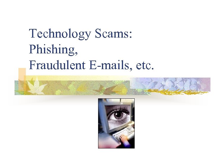 Technology Scams: Phishing, Fraudulent E-mails, etc. 