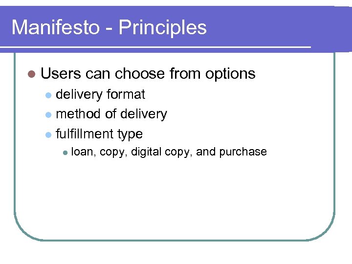 Manifesto - Principles l Users can choose from options delivery format l method of