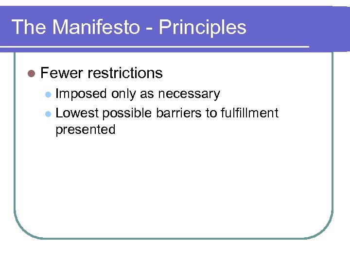 The Manifesto - Principles l Fewer restrictions Imposed only as necessary l Lowest possible