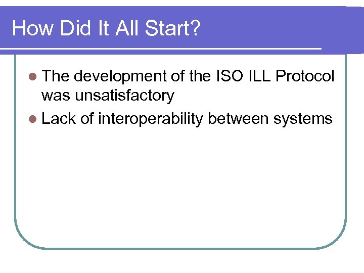 How Did It All Start? l The development of the ISO ILL Protocol was