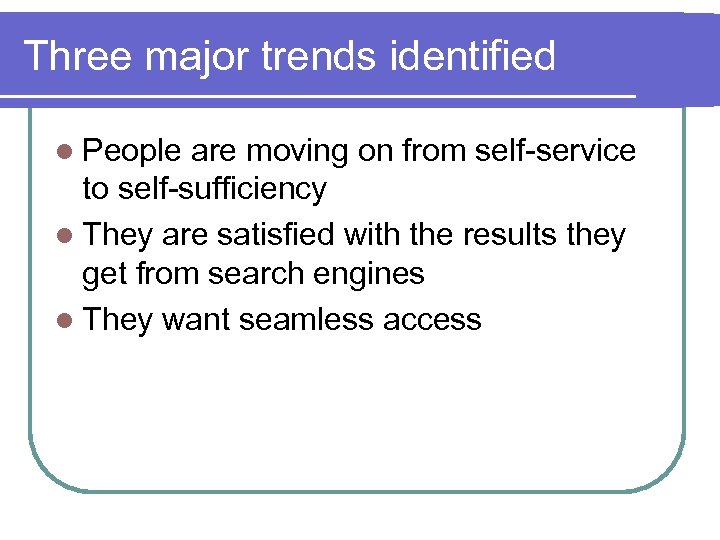 Three major trends identified l People are moving on from self-service to self-sufficiency l