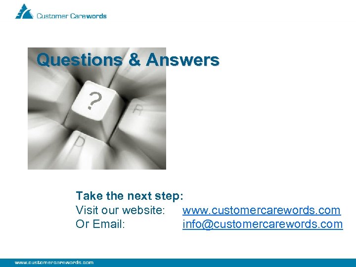 Questions & Answers Take the next step: Visit our website: www. customercarewords. com Or