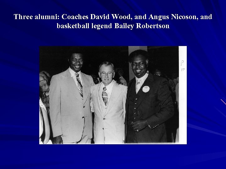Three alumni: Coaches David Wood, and Angus Nicoson, and basketball legend Bailey Robertson 