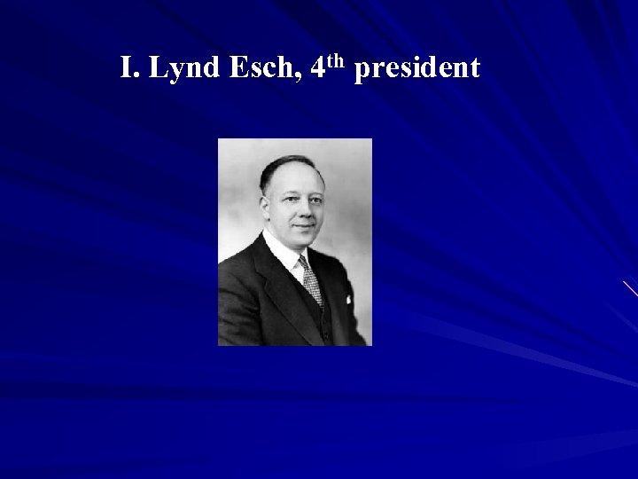 I. Lynd Esch, 4 th president 