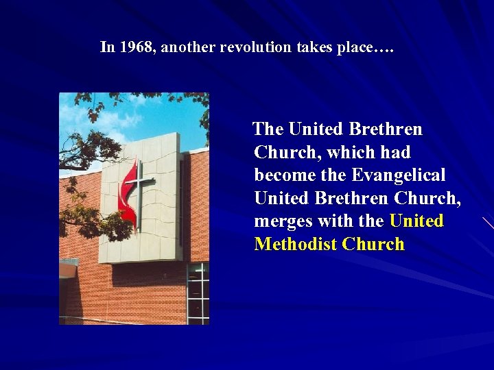 In 1968, another revolution takes place…. The United Brethren Church, which had become the