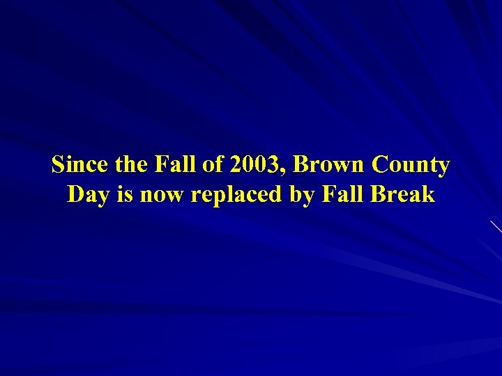 Since the Fall of 2003, Brown County Day is now replaced by Fall Break