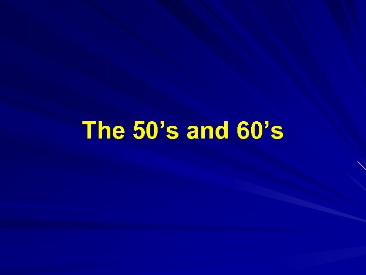 The 50’s and 60’s 