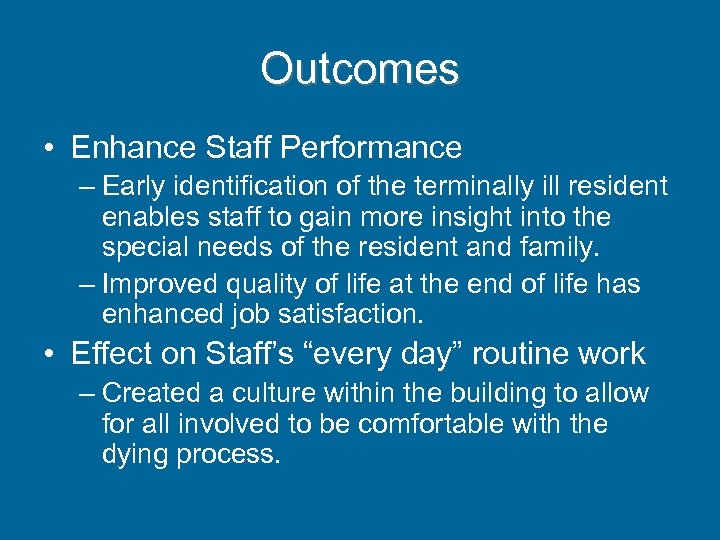 Outcomes • Enhance Staff Performance – Early identification of the terminally ill resident enables