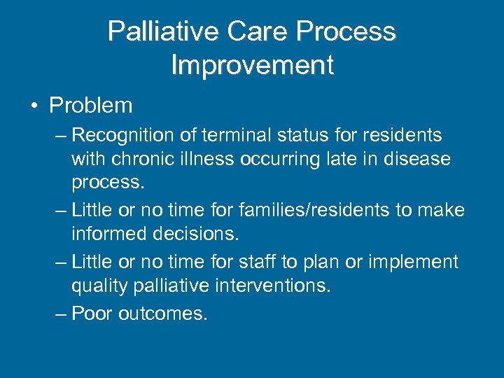 Palliative Care Process Improvement • Problem – Recognition of terminal status for residents with