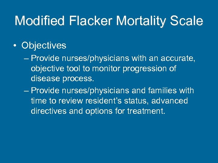 Modified Flacker Mortality Scale • Objectives – Provide nurses/physicians with an accurate, objective tool