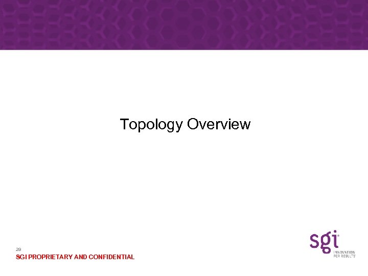 Topology Overview 29 SGI PROPRIETARY AND CONFIDENTIAL 