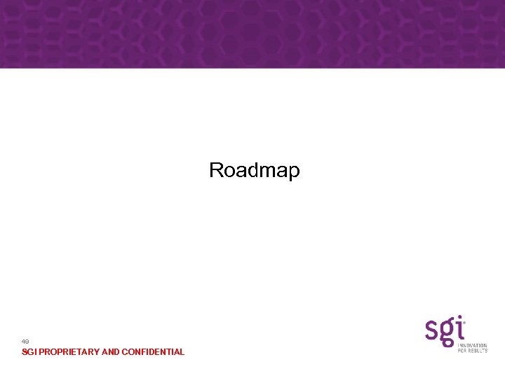 Roadmap 49 SGI PROPRIETARY AND CONFIDENTIAL 