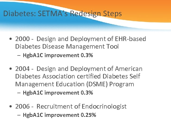 Diabetes: SETMA’s Redesign Steps • 2000 - Design and Deployment of EHR-based Diabetes Disease
