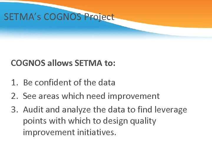 SETMA’s COGNOS Project COGNOS allows SETMA to: 1. Be confident of the data 2.