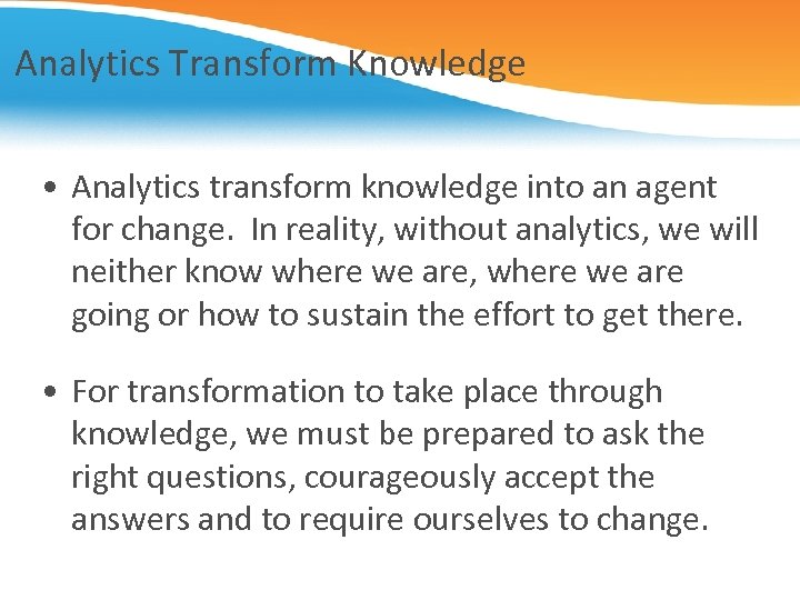 Analytics Transform Knowledge • Analytics transform knowledge into an agent for change. In reality,