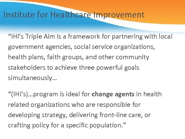 Institute for Healthcare Improvement “IHI’s Triple Aim is a framework for partnering with local