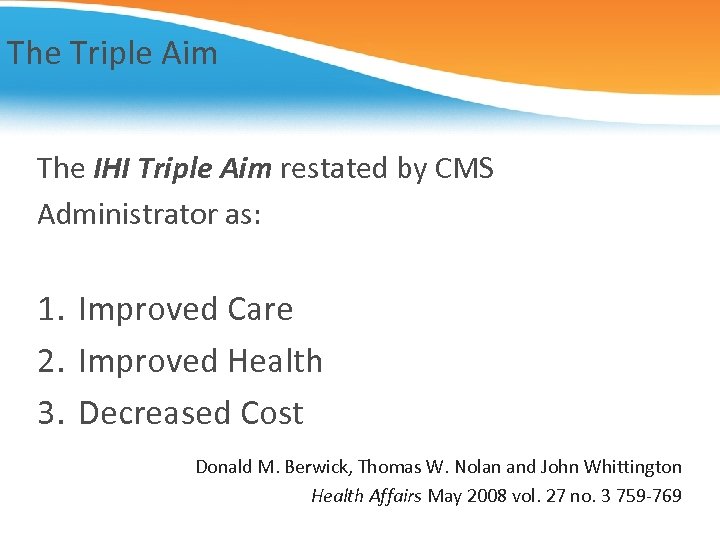 The Triple Aim The IHI Triple Aim restated by CMS Administrator as: 1. Improved
