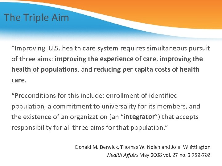 The Triple Aim “Improving U. S. health care system requires simultaneous pursuit of three
