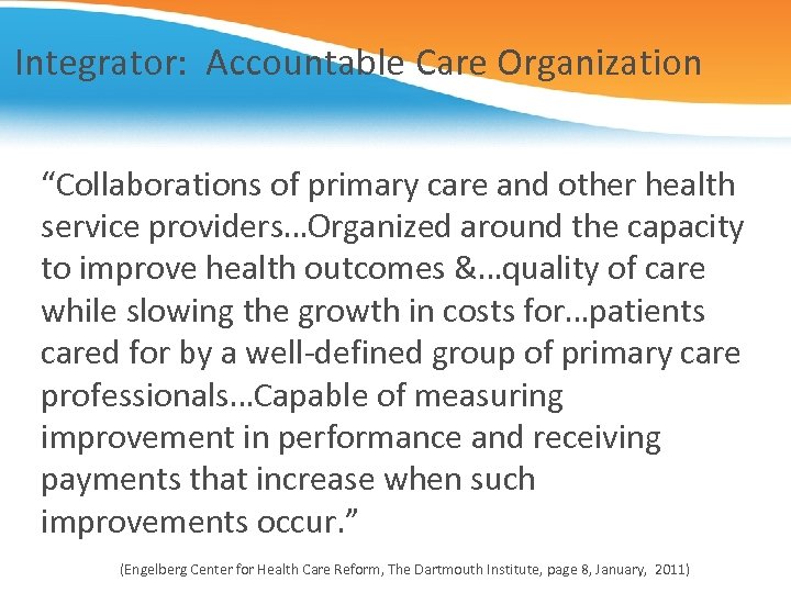 Integrator: Accountable Care Organization “Collaborations of primary care and other health service providers…Organized around