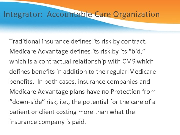Integrator: Accountable Care Organization Traditional insurance defines its risk by contract. Medicare Advantage defines