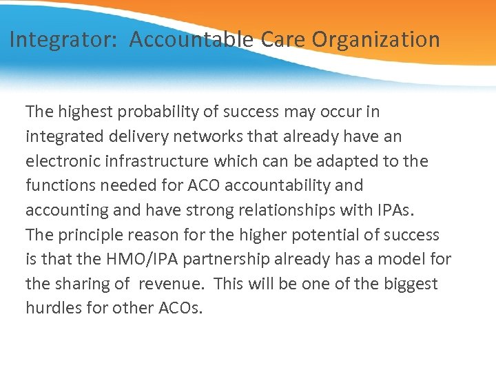 Integrator: Accountable Care Organization The highest probability of success may occur in integrated delivery