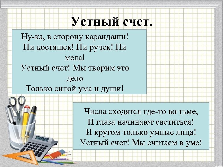 Устный счет. Ну-ка, в сторону карандаши! Ни костяшек! Ни ручек! Ни мела! Устный счет!