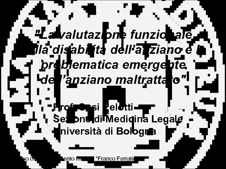 "La valutazione funzionale della disabilità dell’anziano e la problematica emergente dell’anziano maltrattato" Prof. Susi