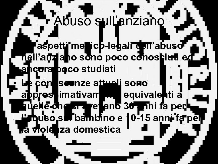 Abuso sull’anziano • Gli aspetti medico-legali dell’abuso nell’anziano sono poco conosciuti ed ancora poco