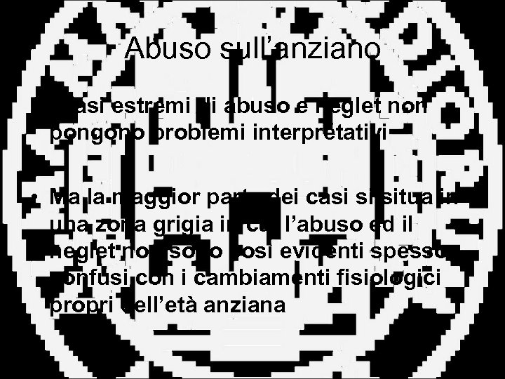 Abuso sull’anziano • I casi estremi di abuso e neglet non pongono problemi interpretativi