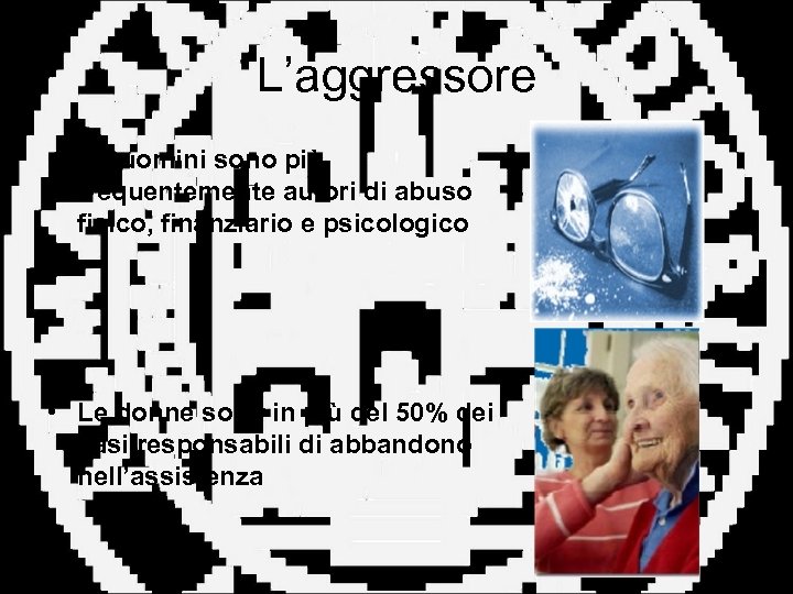 L’aggressore • Gli uomini sono più frequentemente autori di abuso fisico, finanziario e psicologico