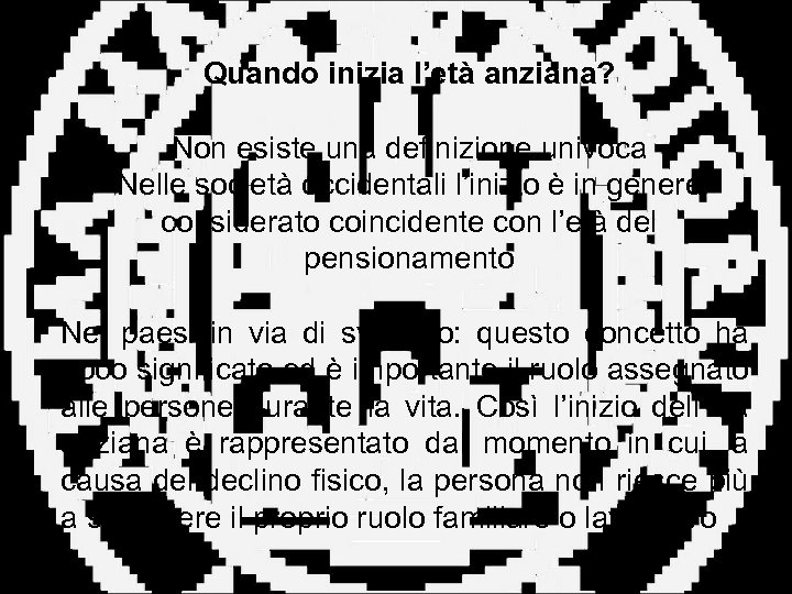 Quando inizia l’età anziana? Non esiste una definizione univoca Nelle società occidentali l’inizio è