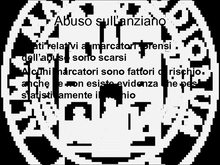 Abuso sull’anziano • I dati relativi ai marcatori forensi dell’abuso sono scarsi • Alcuni