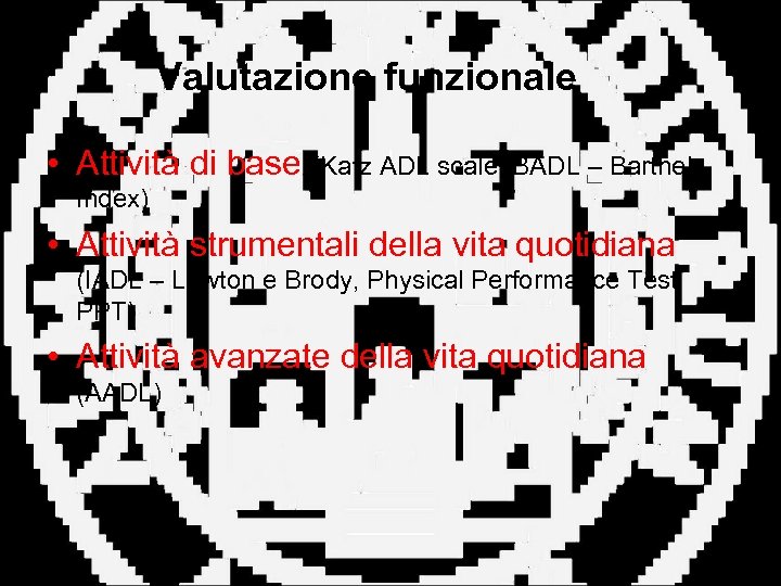 Valutazione funzionale • Attività di base (Katz ADL scale, BADL – Barthel Index) •