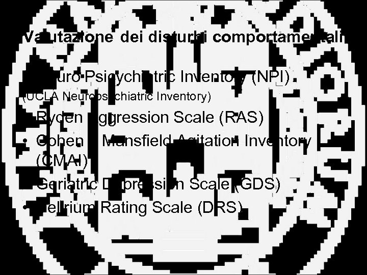 Valutazione dei disturbi comportamentali • Neuro Psicychiatric Inventory (NPI) (UCLA Neuropsychiatric Inventory) • Ryden