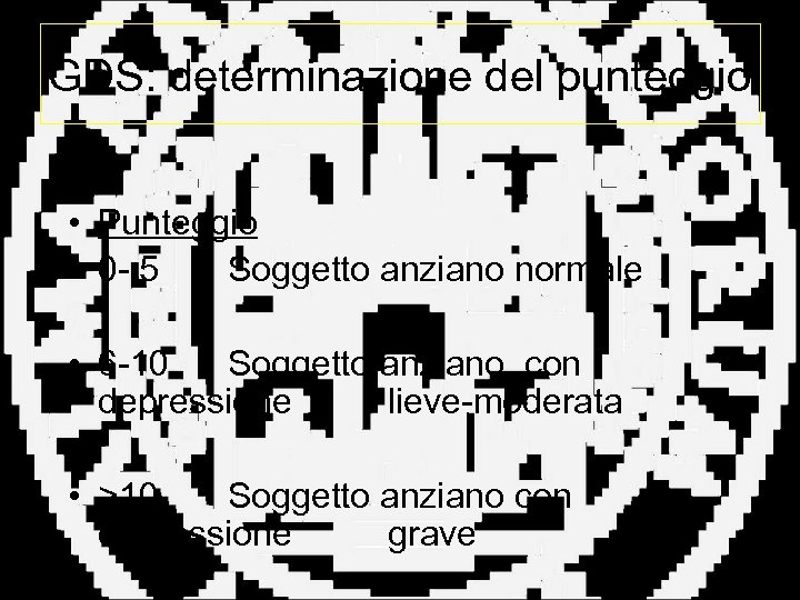 GDS: determinazione del punteggio • Punteggio • 0 - 5 Soggetto anziano normale •