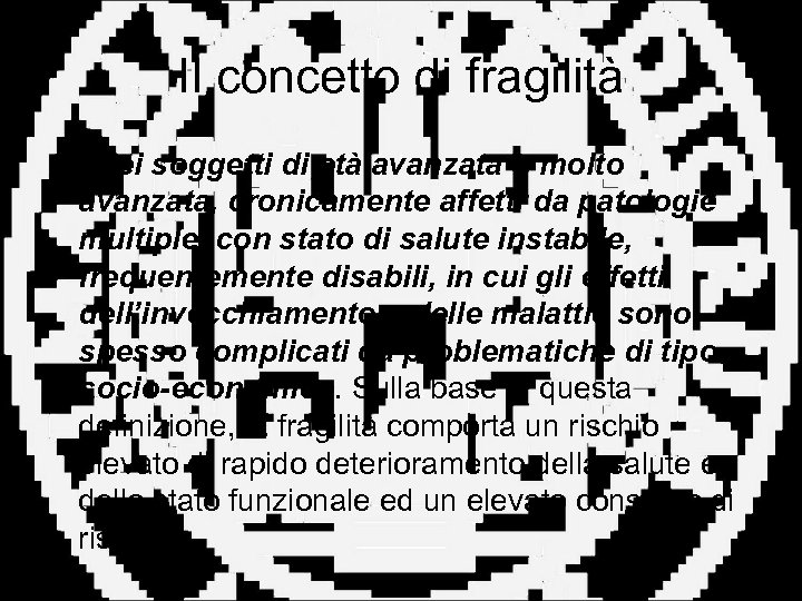 Il concetto di fragilità • quei soggetti di età avanzata o molto avanzata, cronicamente