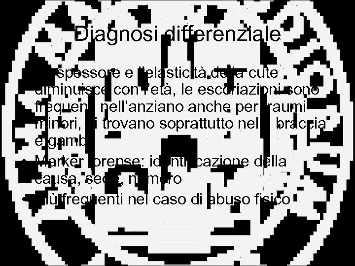 Diagnosi differenziale • Lo spessore e l’elasticità della cute diminuisce con l’età, le escoriazioni