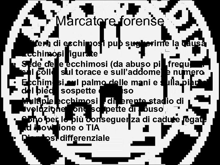 Marcatore forense • Pattern di ecchimosi può suggerirne la causa • Ecchimosi figurate •