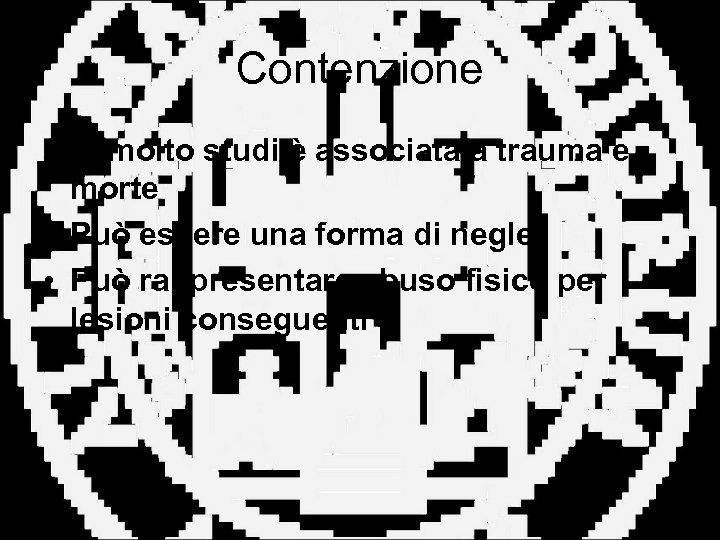 Contenzione • In molto studi è associata a trauma e morte • Può essere