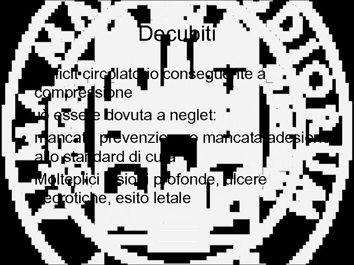 Decubiti • Deficit circolatorio conseguente a compressione Può essere dovuta a neglet: • mancata