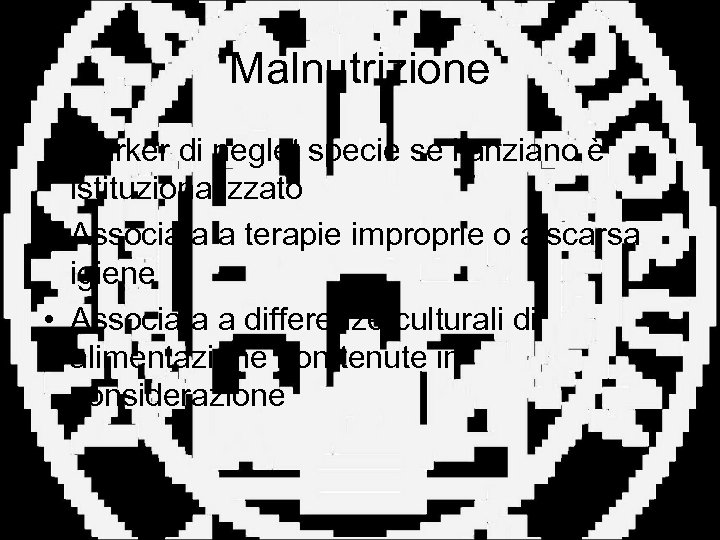 Malnutrizione • Marker di neglet specie se l’anziano è istituzionalizzato • Associata a terapie