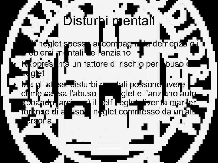 Disturbi mentali • Self neglet spesso accompagna la demenza o i problemi mentali dell’anziano