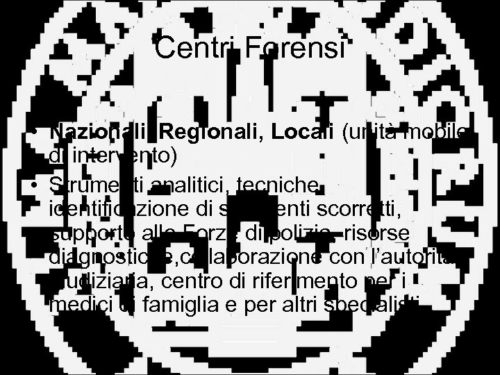 Centri Forensi • Nazionali, Regionali, Locali (unità mobile di intervento) • Strumenti analitici, tecniche,