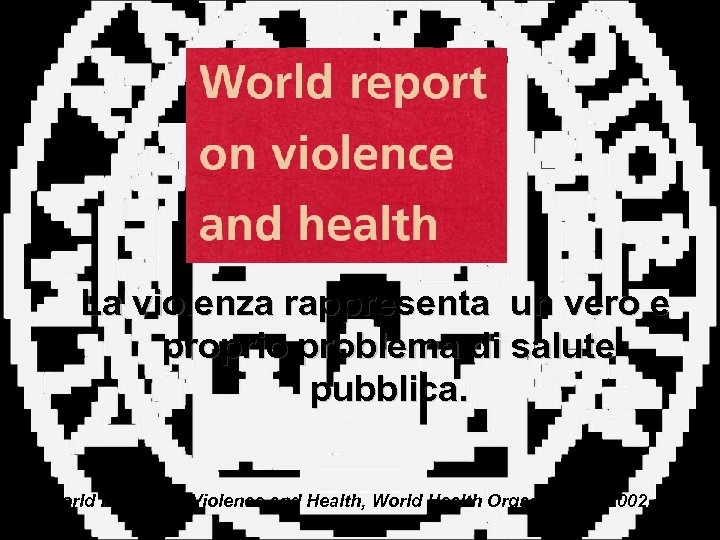 La violenza rappresenta un vero e proprio problema di salute pubblica. World Report on