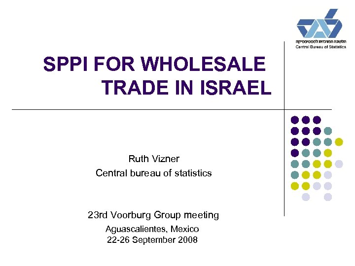 SPPI FOR WHOLESALE TRADE IN ISRAEL Ruth Vizner Central bureau of statistics 23 rd