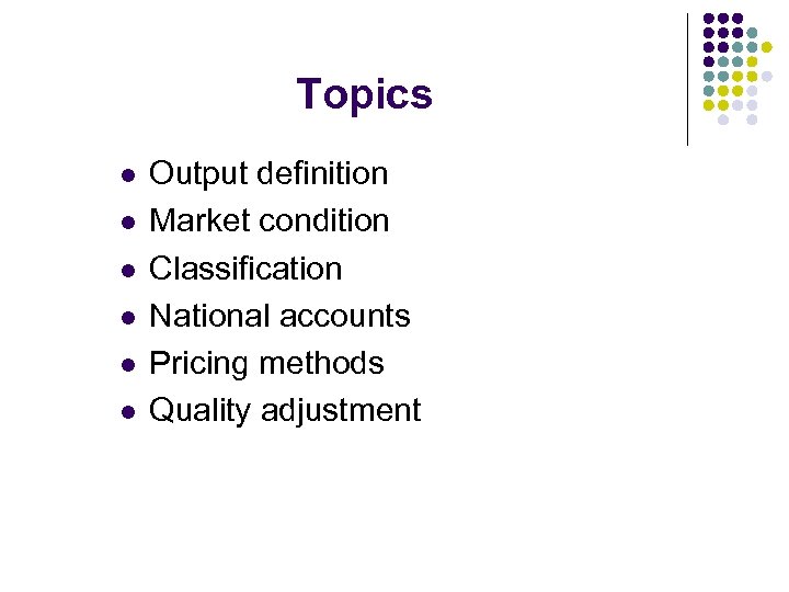Topics l l l Output definition Market condition Classification National accounts Pricing methods Quality