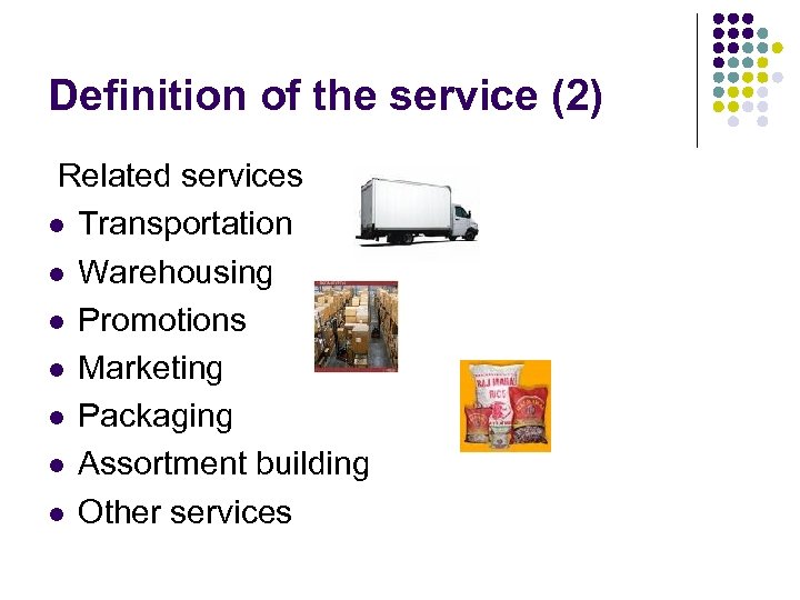 Definition of the service (2) Related services l Transportation l Warehousing l Promotions l