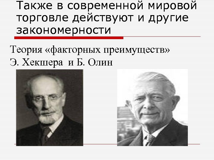 Также в современной мировой торговле действуют и другие закономерности Теория «факторных преимуществ» Э. Хекшера