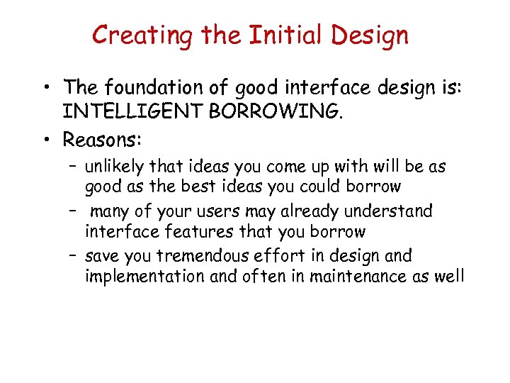 Creating the Initial Design • The foundation of good interface design is: INTELLIGENT BORROWING.